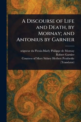 Cover image for A Discourse of Life and Death, by Mornay; and Antonius by Garnier