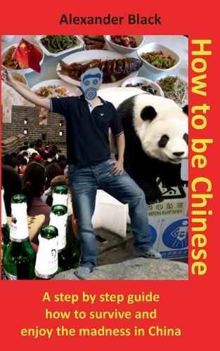 Cover image for How to be Chinese: A step by step guide how to survive and enjoy the madness in China