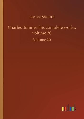 Cover image for Charles Sumner: his complete works, volume 20: Volume 20