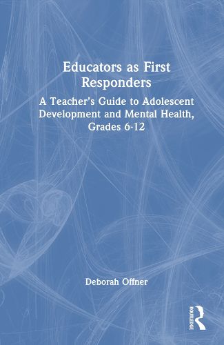Cover image for Educators as First Responders: A Teacher's Guide to Adolescent Development and Mental Health, Grades 6-12