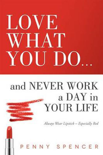 Cover image for Love What You Do...and Never Work a Day in Your Life: Always Wear Lipstick--Especially Red