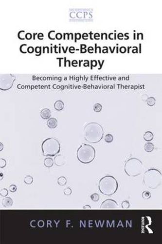 Cover image for Core Competencies in Cognitive-Behavioral Therapy: Becoming a Highly Effective and Competent Cognitive-Behavioral Therapist
