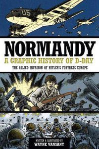 Cover image for Normandy: A Graphic History of D-Day, the Allied Invasion of Hitler's Fortress Europe