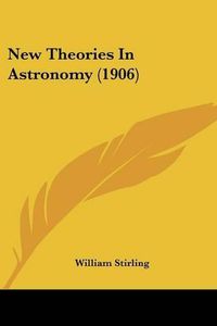 Cover image for New Theories in Astronomy (1906)