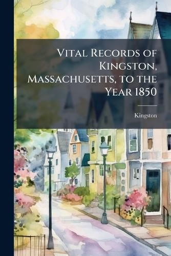 Cover image for Vital Records of Kingston, Massachusetts, to the Year 1850
