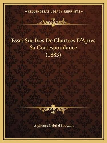 Cover image for Essai Sur Ives de Chartres D'Apres Sa Correspondance (1883)