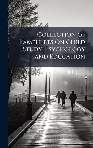 Cover image for Collection of Pamphlets On Child Study, Psychology and Education