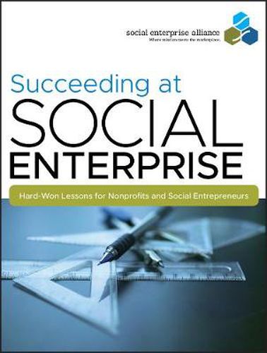 Cover image for Succeeding at Social Enterprise: Hard-Won Lessons for Nonprofits and Social Entrepreneurs