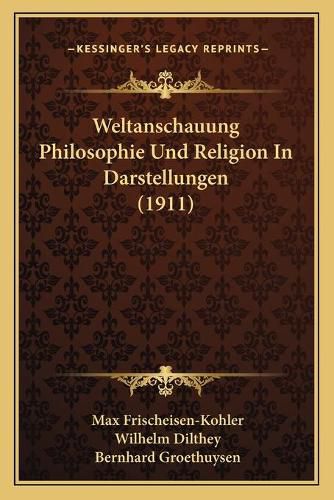 Weltanschauung Philosophie Und Religion in Darstellungen (1911)