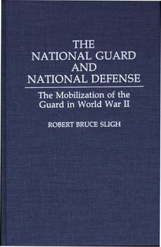 Cover image for The National Guard and National Defense: The Mobilization of the Guard in World War II