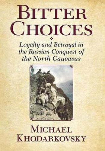 Cover image for Bitter Choices: Loyalty and Betrayal in the Russian Conquest of the North Caucasus