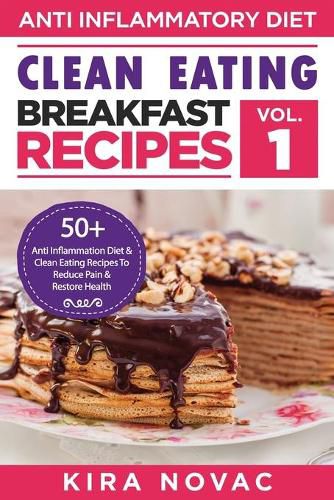 Cover image for Clean Eating: Anti-Inflammatory Breakfast Recipes: 50+ Anti Inflammation Diet & Clean Eating Recipes To Reduce Pain And Restore Health