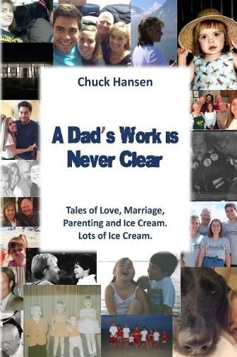 Cover image for A Dad's Work is Never Clear: Tales of Love, Marriage, Parenting and Ice Cream. Lots of Ice Cream.