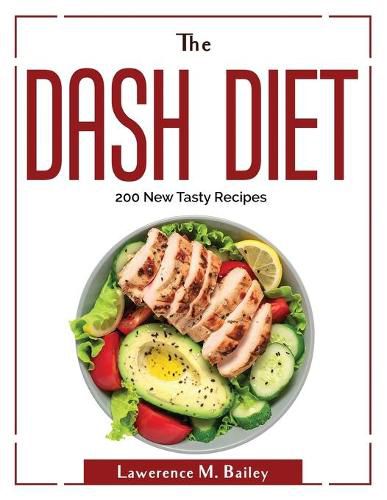 Cover image for The Dash Diet: 200 New Tasty Recipes