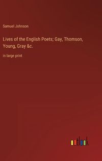 Cover image for Lives of the English Poets; Gay, Thomson, Young, Gray &c.