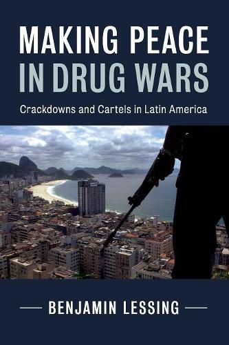 Cover image for Making Peace in Drug Wars: Crackdowns and Cartels in Latin America