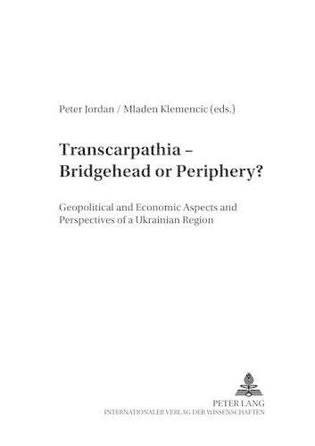 Cover image for Transcarpathia - Bridgehead or Periphery?: Geopolitical and Economic Aspects and Perspectives of a Ukrainian Region