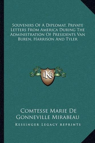 Cover image for Souvenirs of a Diplomat. Private Letters from America During the Administration of Presidents Van Buren, Harrison and Tyler