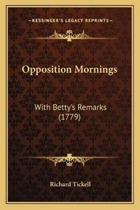 Cover image for Opposition Mornings: With Betty's Remarks (1779)