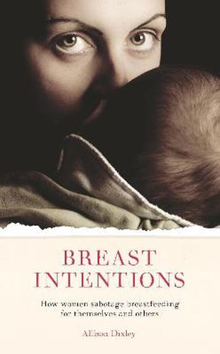 Cover image for Breast Intentions: How Women Sabotage Breastfeeding for Themselves and Others