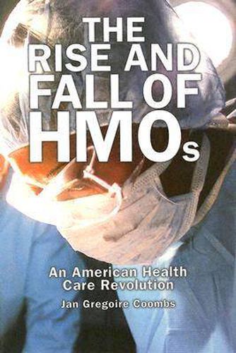 Cover image for The Rise and Fall of HMOs: An American Health Care Revolution