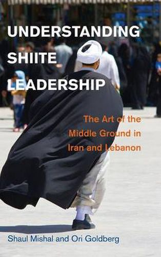 Cover image for Understanding Shiite Leadership: The Art of the Middle Ground in Iran and Lebanon