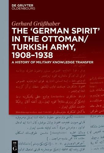 Cover image for The German Spirit  in the Ottoman and Turkish Army, 1908-1938: A history of military knowledge transfer