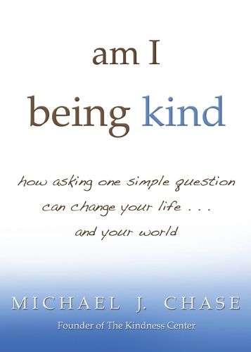 Cover image for am I being kind: how asking one simple question can change your life...and your world