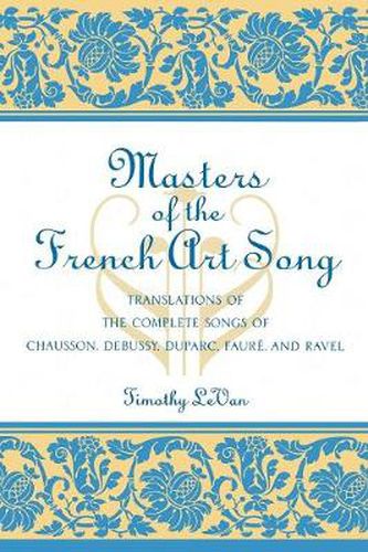 Cover image for Masters of the French Art Song: Translations of the Complete Songs of Chausson, Debussy, Duparc, Faure, and Ravel