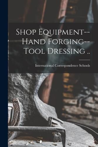 Cover image for Shop Equipment--Hand Forging--Tool Dressing ..