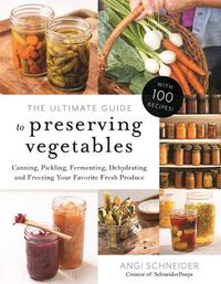 Cover image for The Ultimate Guide to Preserving Vegetables: Canning, Pickling, Fermenting, Dehydrating and Freezing Your Favorite Fresh Produce