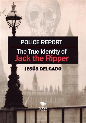 Cover image for Police Report: The True Identity of Jack The Ripper