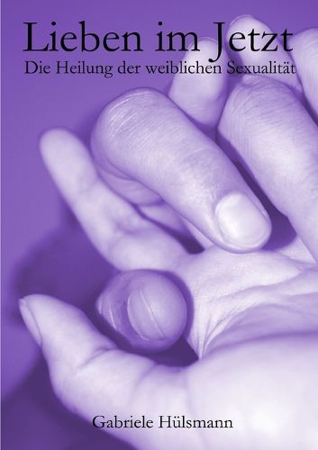 Cover image for Lieben im Jetzt - Die Heilung der weiblichen Sexualitaet