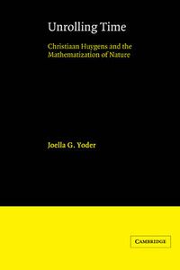 Cover image for Unrolling Time: Christiaan Huygens and the Mathematization of Nature