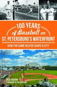 Cover image for 100 Years of Baseball on St. Petersburg's Waterfront: How the Game Helped Shape a City