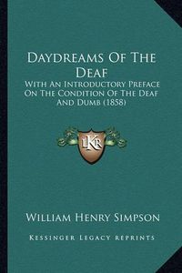 Cover image for Daydreams of the Deaf: With an Introductory Preface on the Condition of the Deaf and Dumb (1858)