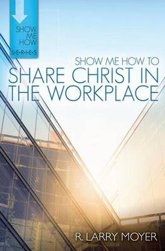 Show Me How to Share Christ in the Workplace