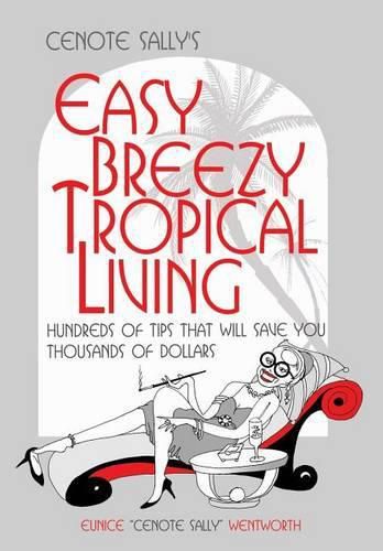 Cover image for Cenote Sally's Easy, Breezy Tropical Living: Hundreds of Tips That Will Save You Thousands of Dollars