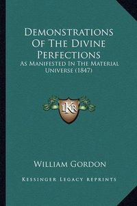 Cover image for Demonstrations of the Divine Perfections: As Manifested in the Material Universe (1847)