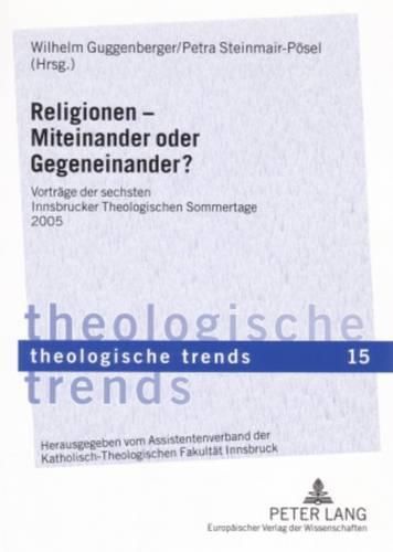 Cover image for Religionen - Miteinander Oder Gegeneinander?: Vortraege Der Sechsten Innsbrucker Theologischen Sommertage 2005