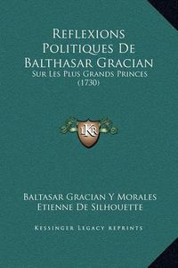 Cover image for Reflexions Politiques de Balthasar Gracian: Sur Les Plus Grands Princes (1730)