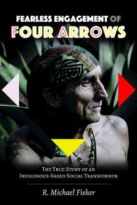 Cover image for Fearless Engagement of Four Arrows: The True Story of an Indigenous-Based Social Transformer