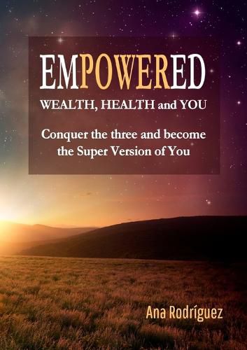 Cover image for Empowered. Wealth, Health and You. Conquer the Three and Become the Super Version of You