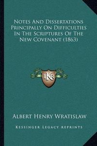 Cover image for Notes and Dissertations Principally on Difficulties in the Scriptures of the New Covenant (1863)