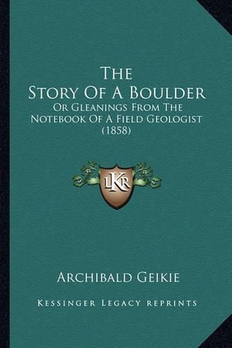 Cover image for The Story of a Boulder: Or Gleanings from the Notebook of a Field Geologist (1858)