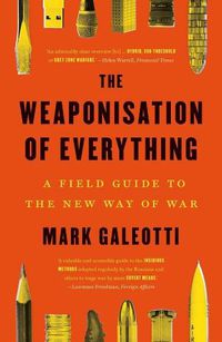 Cover image for The Weaponisation of Everything: A Field Guide to the New Way of War