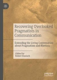 Cover image for Recovering Overlooked Pragmatists in Communication: Extending the Living Conversation about Pragmatism and Rhetoric