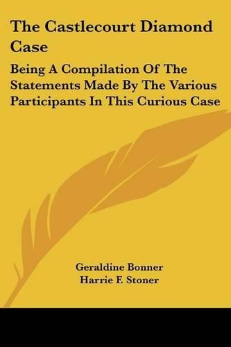 The Castlecourt Diamond Case: Being a Compilation of the Statements Made by the Various Participants in This Curious Case