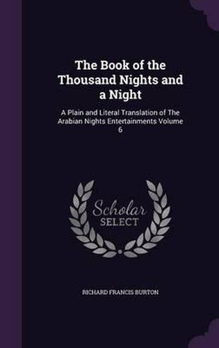 The Book of the Thousand Nights and a Night: A Plain and Literal Translation of the Arabian Nights Entertainments Volume 6