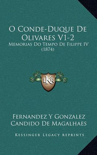 O Conde-Duque de Olivares V1-2: Memorias Do Tempo de Filippe IV (1874)